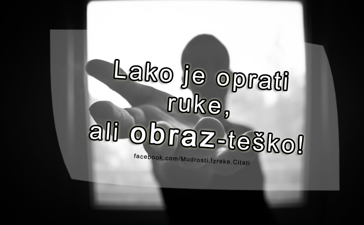 Pozitivne misli | Mudrosti | Izreke | Citati o životu i ljubavi | Lako je oprati ruke, ali  OBRAZ - teško!, Lako je oprati ruke, ali  OBRAZ - teško!