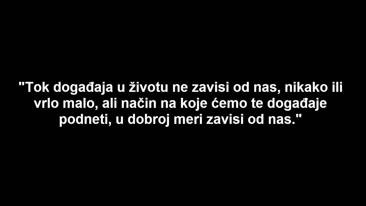 Pozitivne misli | Mudrosti | Izreke | Citati o životu i ljubavi | Tok događaja u životu ne zavisi od nas..., Tok događaja u životu ne zavisi od nas, nikako ili vrlo malo, ali način na koje ćemo te događaje podneti 
u dobroj meri zavisi od nas.