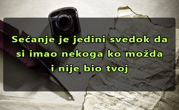Pozitivne misli | Mudrosti | Izreke | Citati o životu i ljubavi | Sećanje je jedini svedok..., Sećanje je jedini svedok da si imao nekoga ko možda i nije bio tvoj
