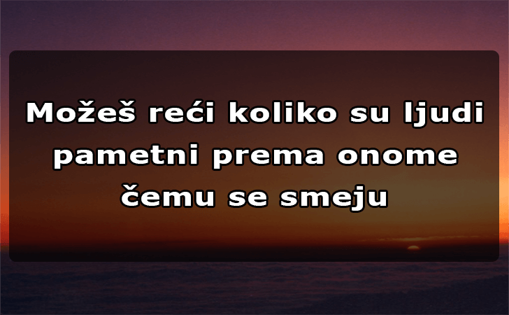 Pozitivne misli | Mudrosti | Izreke | Citati o životu i ljubavi | Možeš reći koliko su ljudi pametni..., Možeš reći koliko su ljudi pametni prema onome čemu se smeju