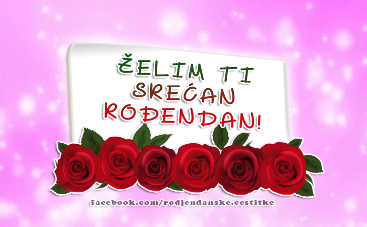 ŽELIM TI SREĆAN ROĐENDAN! - Čestitke, Slike i Poruke za Rođendan