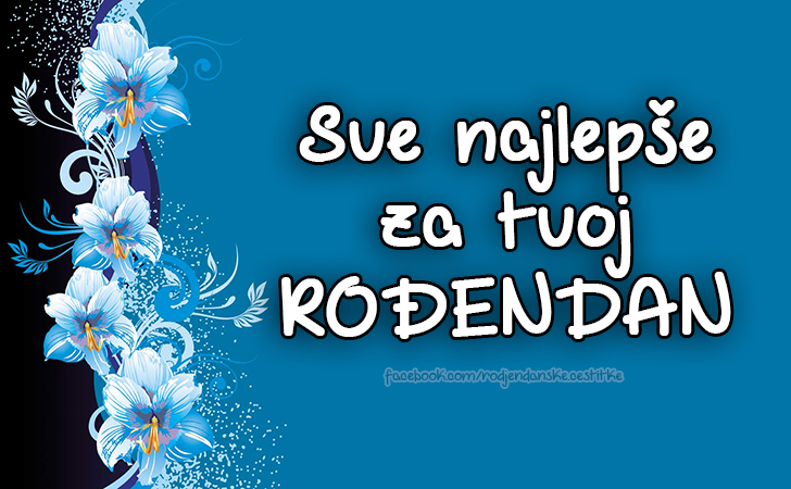 Sve najlepše za tvoj ROĐENDAN - Čestitke, Slike i Poruke za Rođendan