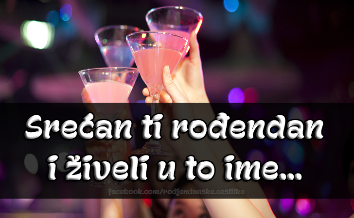 Srećan ti rođendan i živeli u to ime... - Čestitke, Slike i Poruke za Rođendan