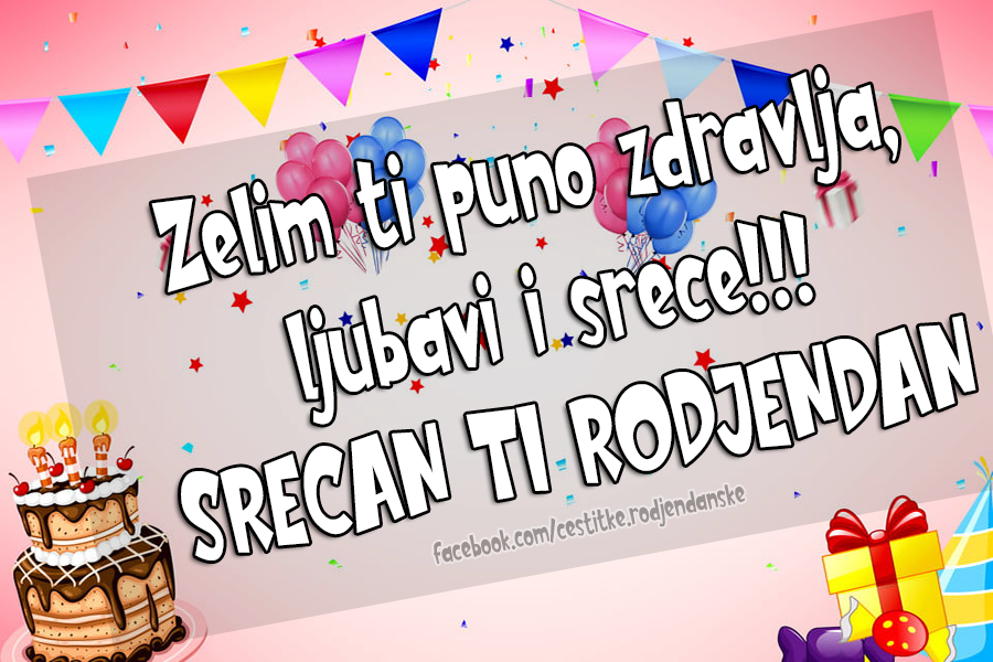 Rođendanske Čestitke (SLIKE) | Zelim ti puno zdravlja, ljubavi i srece!!!
SRECAN TI RODJENDAN