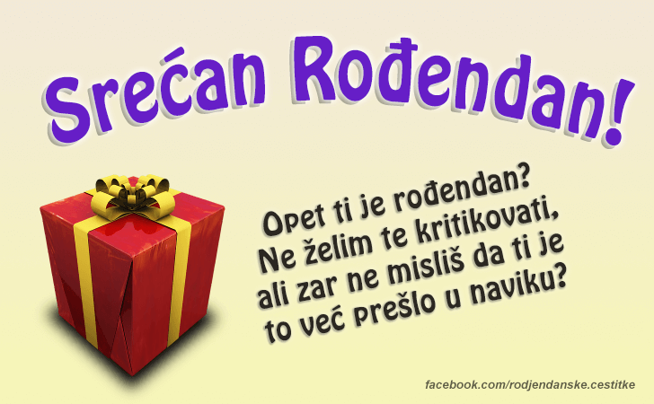 Rođendanske Čestitke (SLIKE) | Srecan Rodjendan! Opet ti je rodjendan?
 Ne zelim te kritikovati, ali zar ne mislis da ti je to vec preslo u naviku?