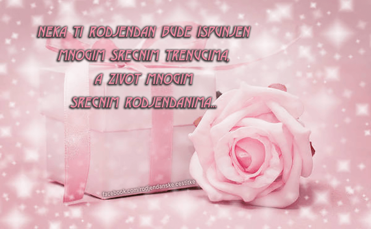 Neka ti rodjendan bude ispunjen mnogim srecnim trenucima... - Čestitke, Slike i Poruke za Rođendan