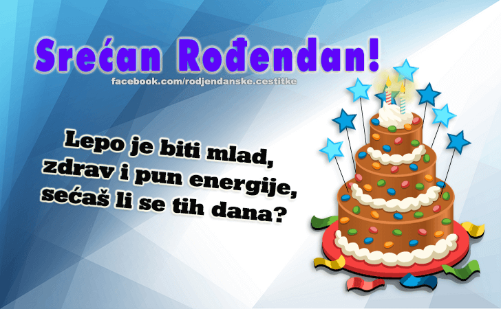 Lepo je biti mlad,
 zdrav i pun energije, 
secas li se tih dana? - Rođendanske Čestitke (SLIKE)