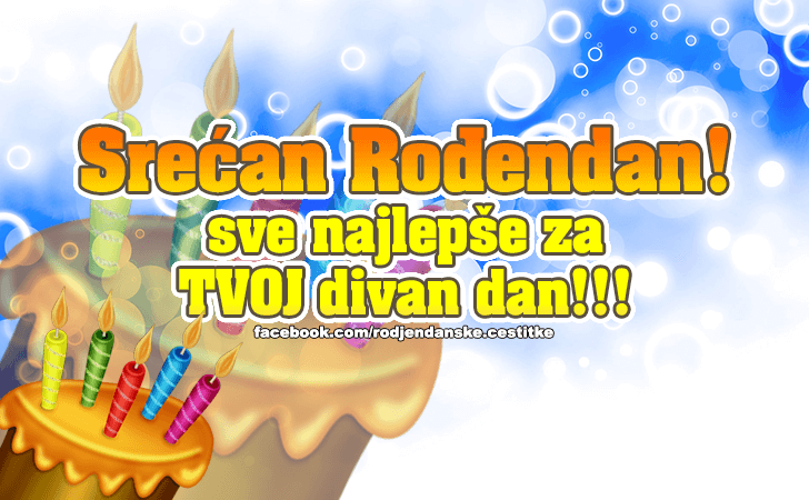 Rođendanske Čestitke (SLIKE) | Srecan Rodjendan! Sve najlepse za TVOJ divan dan!!!