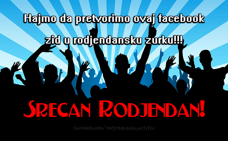 Hajmo da pretvorimo ovaj facebook... - Čestitke, Slike i Poruke za Rođendan