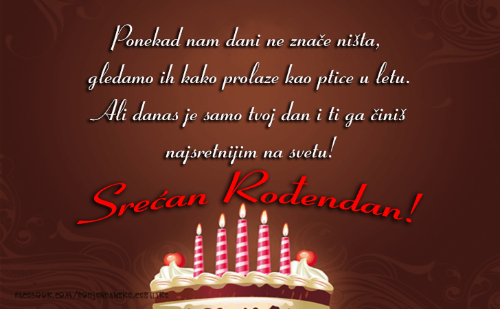 Rođendanske Čestitke (SLIKE) | Ponekad nam dani ne znace nista, gledamo ih kako prolaze kao ptice u letu. Ali danas je samo tvoj dan i ti ga cinis najsretnijim na svetu!