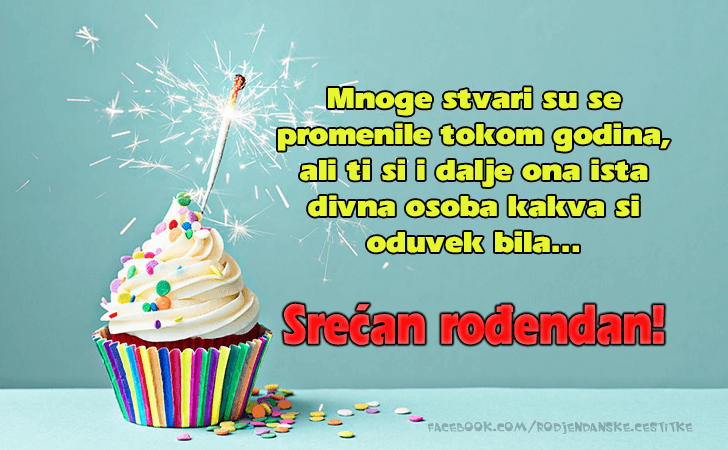 Rođendanske Čestitke (SLIKE) | Mnoge stvari su se promenile tokom godina, ali ti si i dalje ona ista divna osoba kakva si oduvek bila...Srecan Rodjendan!