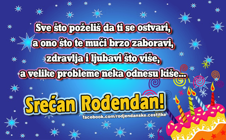 Rođendanske Čestitke (SLIKE) | Sve sto pozelis da ti se ostvari,
a ono sto te muci brzo zaboravi,
zdravlja i ljubavi sto vise,
a velike probleme neka odnesu kise...