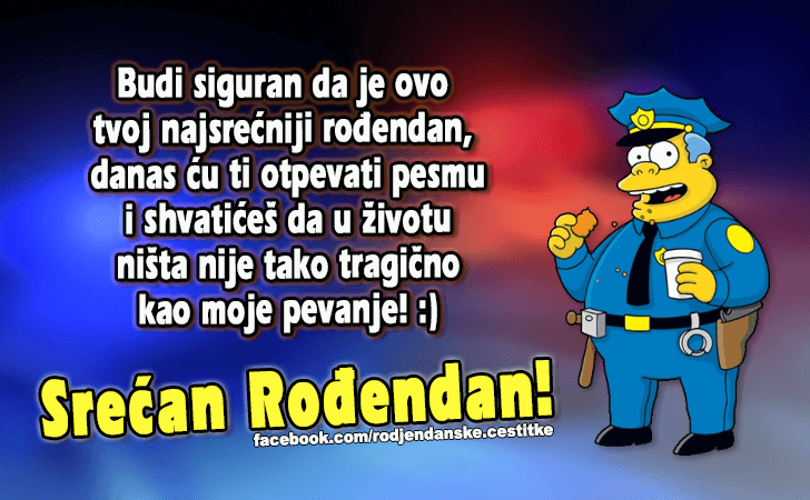 Rođendanske Čestitke (SLIKE) | Budi siguran da je ovo tvoj najsrecniji rodjendan, danas cu ti otpevati pesmu
 i shvatices da u zivotu nista nije tako tragicno kao moje pevanje! :)