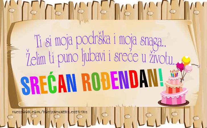 Rođendanske Čestitke (SLIKE) | Ti si moja podrska i moja snaga. Zelim ti puno ljubavi i srece u zivotu...Srecan ti Rodjendan!