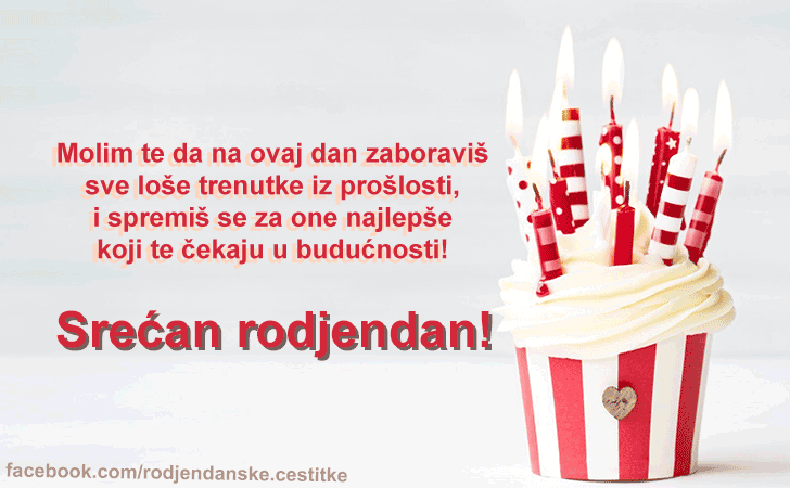 Molim te da na ovaj dan zaboraviš sve loše trenutke iz prošlosti... - Čestitke, Slike i Poruke za Rođendan