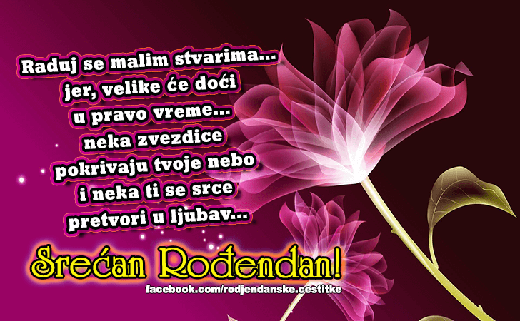 Rođendanske Čestitke (SLIKE) | Raduj se malim stvarima...
jer, velike ce doci 
u pravo vreme...
neka zvezdice 
pokrivaju tvoje nebo
 i neka ti se srce 
pretvori u ljubav...Srecan Rodjendan!