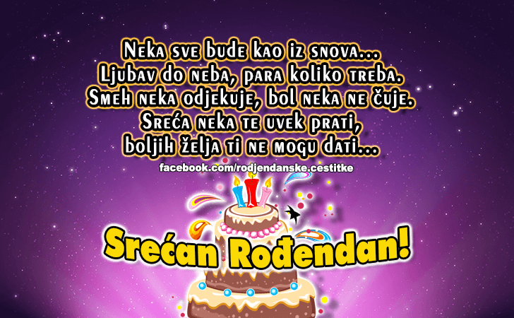 Rođendanske Čestitke (SLIKE) | Neka sve bude kao iz snova...
Ljubav do neba, para koliko treba. 
Smeh neka odjekuje, bol neka ne cuje. 
Sreca neka te uvek prati, 
boljih zelja ti ne mogu dati...Srecan Rodjendan!