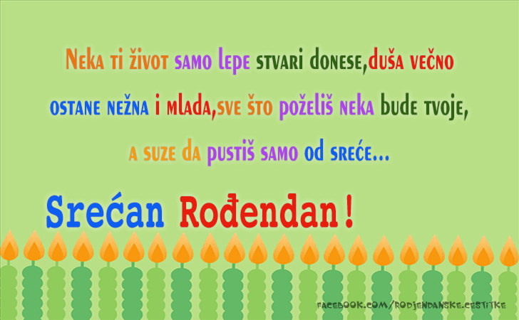 Rođendanske Čestitke (SLIKE) | Neka ti zivot samo lepe stvari donese,dusa vecno ostane nezna i mlada,sve sto pozelis neka bude tvoje,
a suze da pustis samo od srece...Srecan Rodjendan!