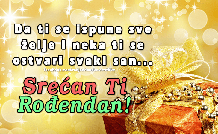 Rođendanske Čestitke (SLIKE) | Da ti se ispune sve
 zelje i neka ti se 
ostvari svaki san...Srecan Rodjendan!