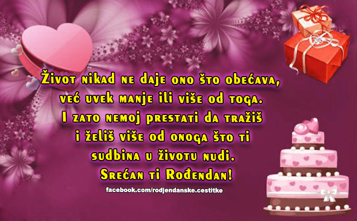 Rođendanske Čestitke (SLIKE) | Zivot nikad ne daje ono sto obecava, vec uvek manje ili vise od toga. I zato nemoj prestati da trazis i zelis vise od onoga sto ti sudbina u zivotu nudi. Srecan ti Rodjendan!