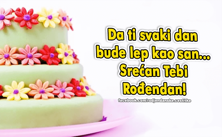 Rođendanske Čestitke (SLIKE) | Da ti svaki dan bude lep kao san... Srecan Tebi Rodjendan!