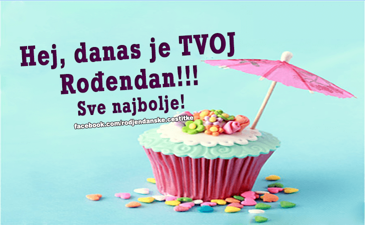 Hej, danas je tvoj Rodjendan! - Čestitke, Slike i Poruke za Rođendan