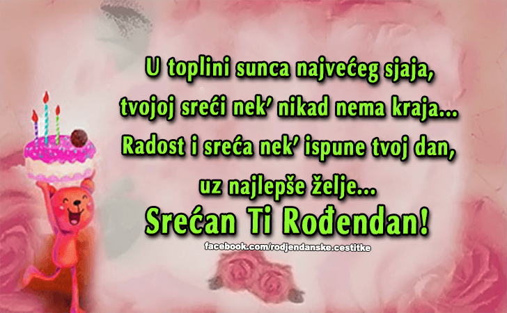 Rođendanske Čestitke (SLIKE) | U toplini sunca najveceg sjaja, tvojoj sreci nek nikad nema kraja... Radost i sreca nek ispune tvoj dan, uz najlepse zelje... Srecan Ti Rodjendan!