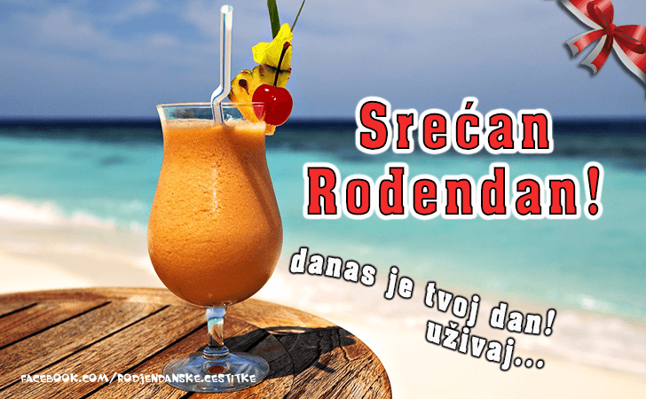 Rođendanske Čestitke (SLIKE) | Srecan Rodjendan! Danas je tvoj dan...uzivaj...