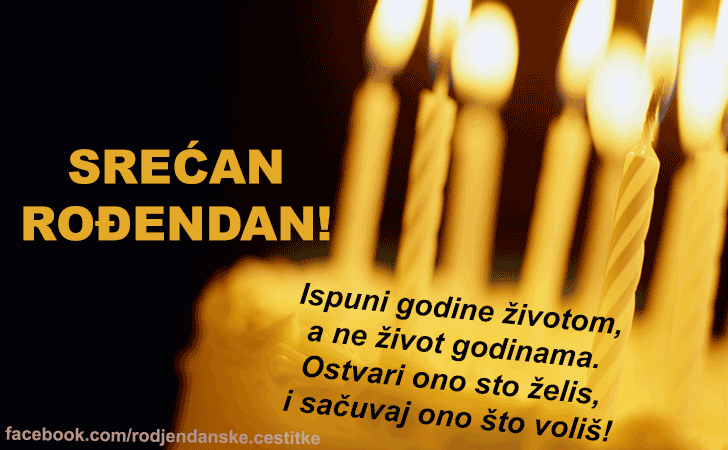 Ispuni godine životom a ne život godinama... - Čestitke, Slike i Poruke za Rođendan