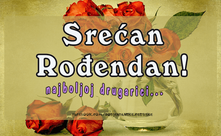 Rođendanske Čestitke (SLIKE) | Srecan Rodjendan najboljoj drugarici!