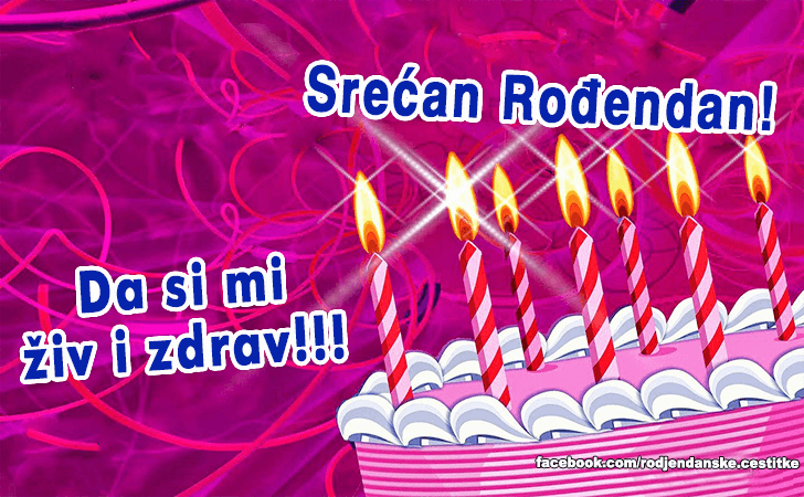 Da si mi ziv i zdrav!!! - Čestitke, Slike i Poruke za Rođendan