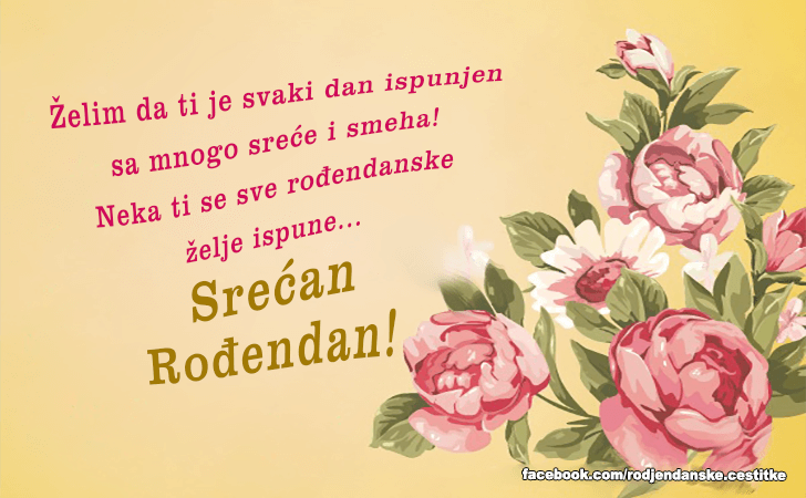 Rođendanske Čestitke (SLIKE) | Zelim da ti je svaki dan ispunjen sa mnogo srece i smeha! Neka ti se sve rodjendanske zelje ispune...Srecan Rodjendan!