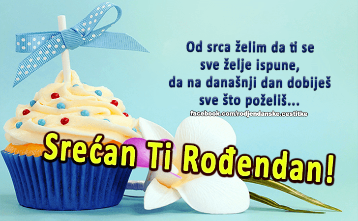 Rođendanske Čestitke (SLIKE) | Od srca zelim da ti se sve zelje ispune, da na danasnji dan dobijes sve sto pozelis... Srecan Ti Rodjendan!!!