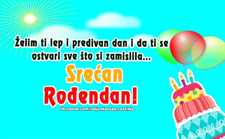 Rođendanske Čestitke (SLIKE) | Zelim ti lep i predivan dan i da ti se ostvari sve sto si zamislila... Srecan Rodjendan!