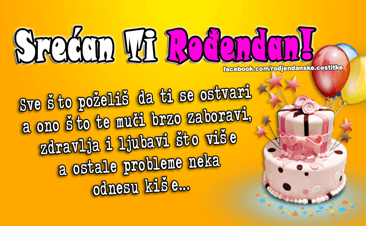 Rođendanske Čestitke (SLIKE) | Sve što poželiš da ti se ostvari a ono što te muči brzo zaboravi, zdravlja i ljubavi što više a ostale probleme neka odnesu kiše. Srećan Ti Rođendan!