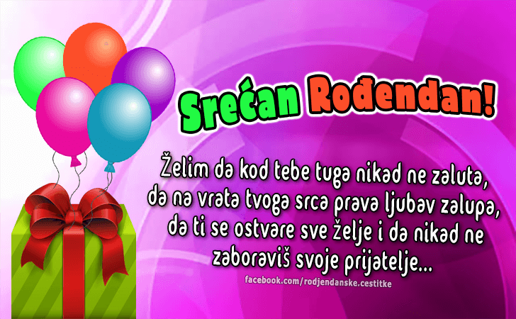 Rođendanske Čestitke (SLIKE) | Želim da kod tebe tuga nikad ne zaluta, da na vrata tvoga srca prava ljubav zalupa, da ti se ostvare sve želje i da nikad ne zaboraviš svoje prijatelje...  Srećan Rođendan!