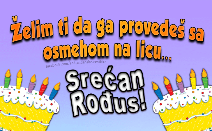 Rođendanske Čestitke (SLIKE) | Srećan Rođus! Želim ti da ga provedeš sa osmehom na licu!