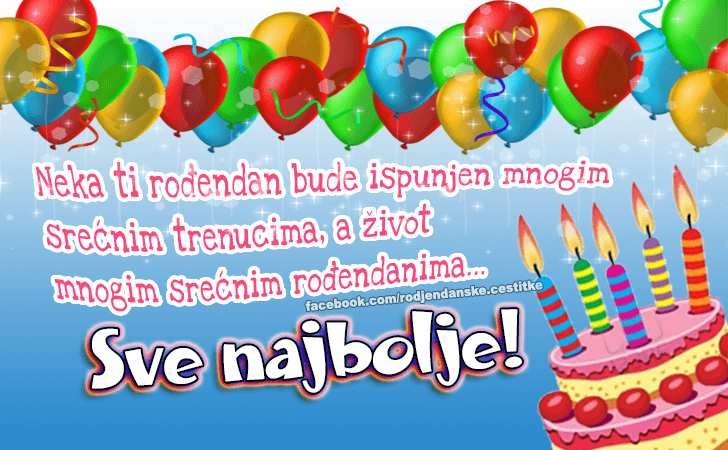 Rođendanske Čestitke (SLIKE) | Neka ti rođendan bude ispunjen mnogim srećnim trenucima, a život mnogim srećnim rođendanima... Sve najbolje!
