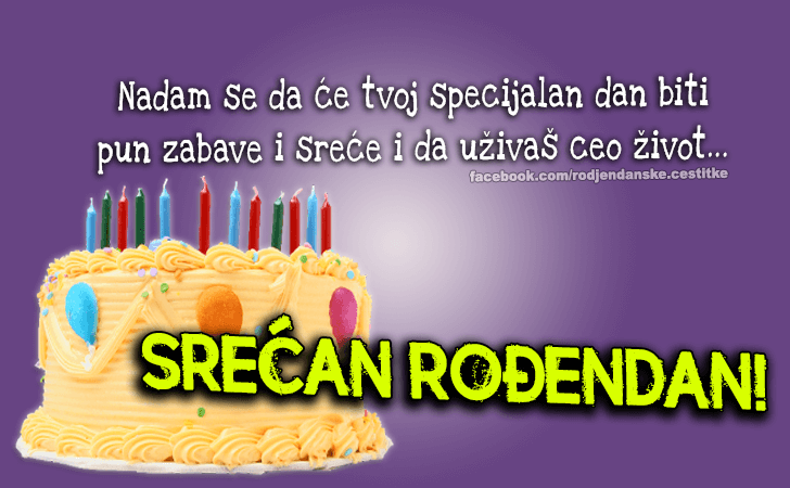 Rođendanske Čestitke (SLIKE) | Nadam se da će tvoj specijalan dan biti pun zabave i sreće i da uživaš ceo život...Srećan Rođendan!