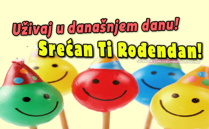 Uživaj u današnjem danu! - Čestitke, Slike i Poruke za Rođendan
