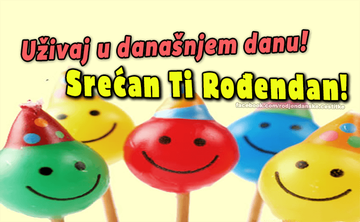 Rođendanske Čestitke (SLIKE) | Uživaj u današnjem danu!!! Srećan Ti Rođendan!