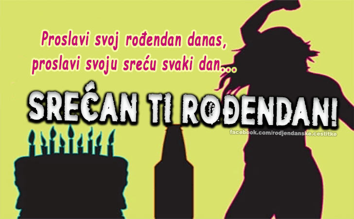 Proslavi svoj rođendan danas... - Čestitke, Slike i Poruke za Rođendan