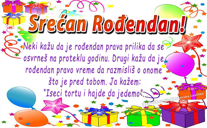 Rođendanske Čestitke (SLIKE) | Neki kažu da je rođendan prava prilika da se osvrneš na proteklu godinu. Drugi kažu da je rođendan pravo vreme da razmisliš o onome što je pred tobom. Ja kažem...'Iseci tortu i hajde da jedemo'.