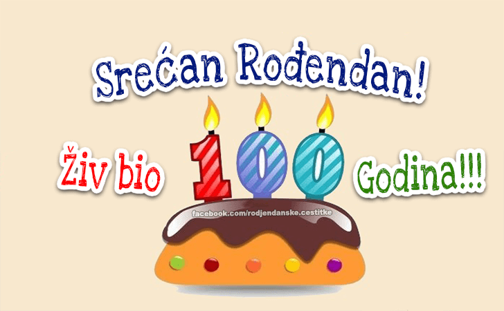 Živ bio 100 godina!!! - Čestitke, Slike i Poruke za Rođendan