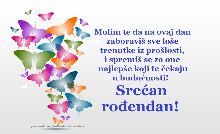 Molim te da na ovaj dan zaboraviš sve loše trenutke iz prošlosti... - Čestitke, Slike i Poruke za Rođendan