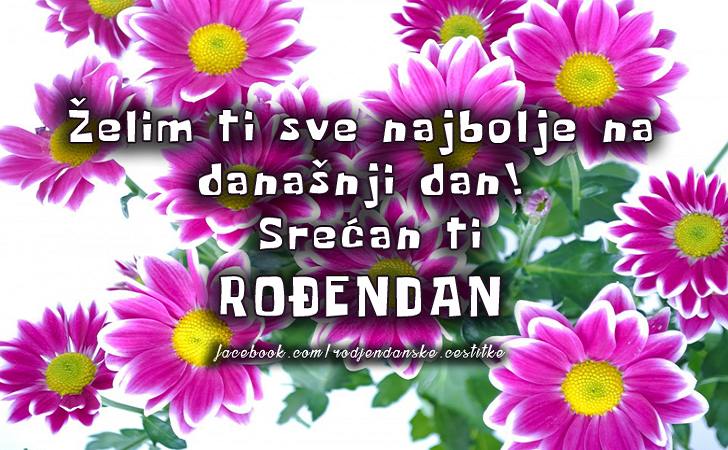 Rođendanske Čestitke (SLIKE) | Želim ti sve najbolje na današnji dan! Srećan ti ROĐENDAN