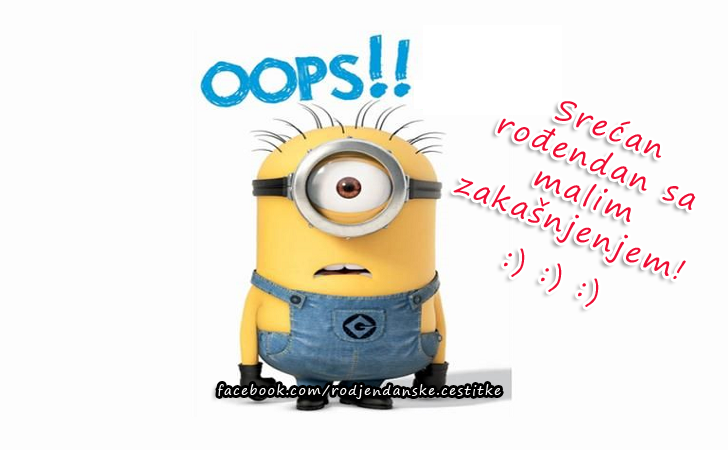 Srećan rođendan sa malim zakašnjenjem! :) :) :) - Čestitke, Slike i Poruke za Rođendan