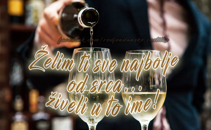 Želim ti sve najbolje od srca... živeli u to ime! - Čestitke, Slike i Poruke za Rođendan